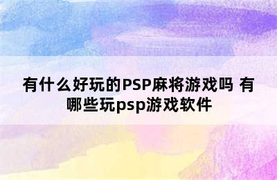 有什么好玩的PSP麻将游戏吗 有哪些玩psp游戏软件